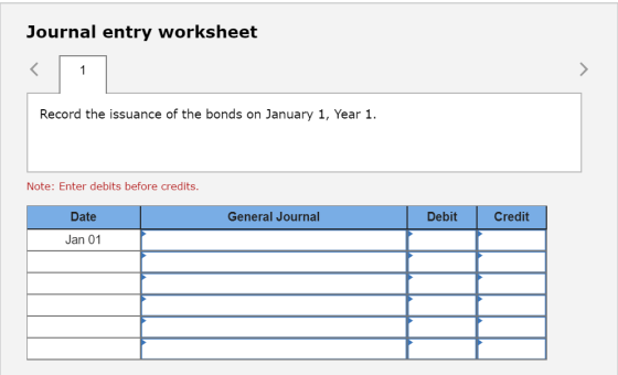 Journal entry worksheet 1 Record the issuance of the bonds on January 1, Year 1. Note: Enter debits before credits. Date Gene