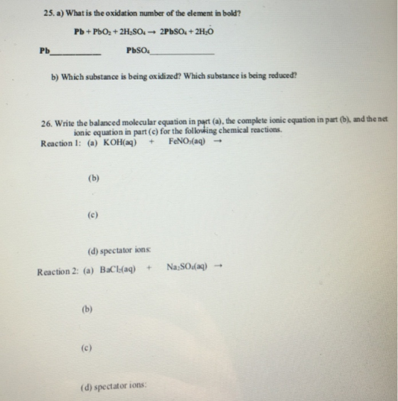 25. a) What is the oxidation number of the element in bold? Pb + PbO2 + 2H2SO. - 2PbSO. + 2H30 PbSO. b) Which substance is be