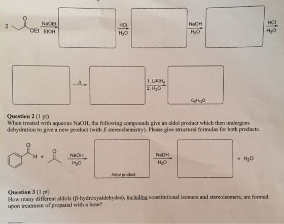NaOEt OET ETOH HCI H2O NaOH H2O 1. LIAIHA 2. H20 CH420 Question 2 (1 pt) When treated with aqueous NaOH, the following compou