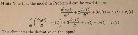 Hint: Note that the model in Problem 3 can be rewritten as: dci(t), dci(t), 2+29972 + 3c2(t) =rı(t) +r2(t) d (dez(t) º + ci(t
