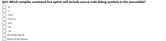 Q02: Which compiler command line option will include source code debug symbols in the executable? 0000 -Wall - Wextra -m32 -0