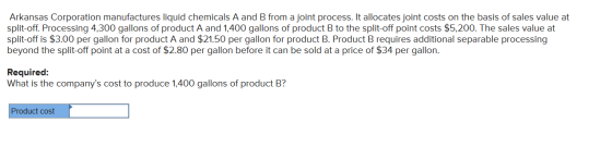 Arkansas Corporation manufactures liquid chemicals A and B from a joint process. It allocates joint costs on the basis of sal