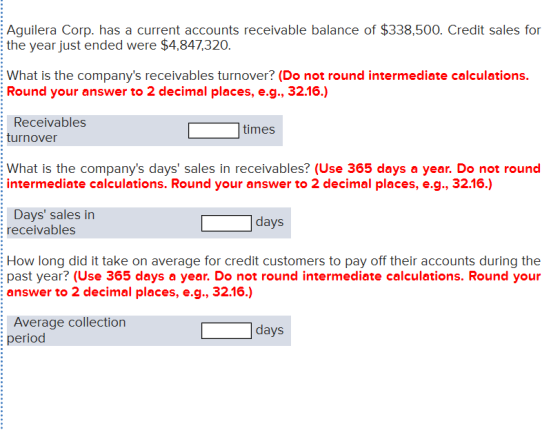 Aguilera Corp. has a current accounts receivable balance of $338,500. Credit sales for the year just ended were $4,847,320. W