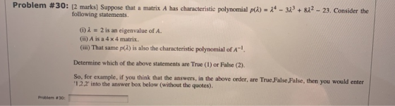 Problem #30: [2 marks] Suppose that a matrix A has characteristic polynomial p() = 1 - 31 + 814 - 23. Consider the following