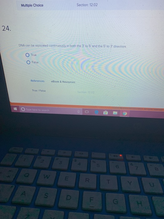 Multiple Choice Section: 12.02 24. DNA can be replicated continuously in both the 3 to 5 and the 5 to 3 direction O True O False True / False 3 4 5 6 7