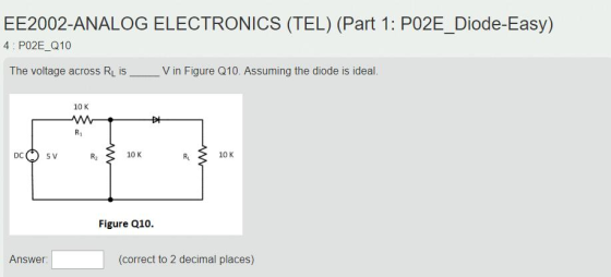 EE2002-ANALOG ELECTRONICS (TEL) (Part 1: P02E_Diode-Easy) 4 P02E Q10 The voltage across RL is V in Figure Q10. Assuming the d
