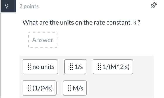 2 points 11 What are the units on the rate constant, k? i Answer i no units : 1/6 1/(M^25) 8 (1/(Ms) M/S