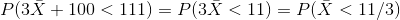 P(3ar{X}+100<111)=P(3ar{X}<11)=P(ar{X}<11/3)