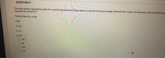 QUESTION 4 The data below represents sales for a particular product) If you were to use the moving average method with a span