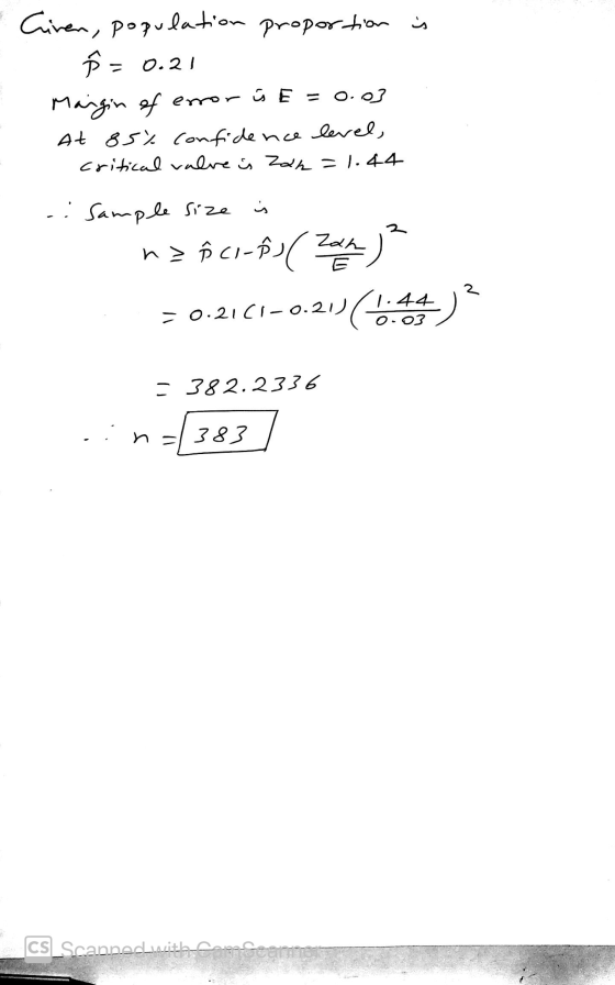 Civen, population proportion is Â = 0.21 Mangin of error û E = 0.03 At 85% confidence level, critical valve is Zah = 1.44 is