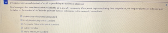 Determine which moral standard of social responsibility the business is observing. Brads company has a smokestack that pollu