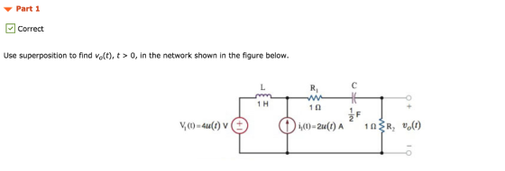 ? Part 1 Correct Use superposition to find vo(t), t> 0, in the network shown in the figure below. Ri 1 H 112 ,(1)-211(1) A 1.0 . R2Uo(t
