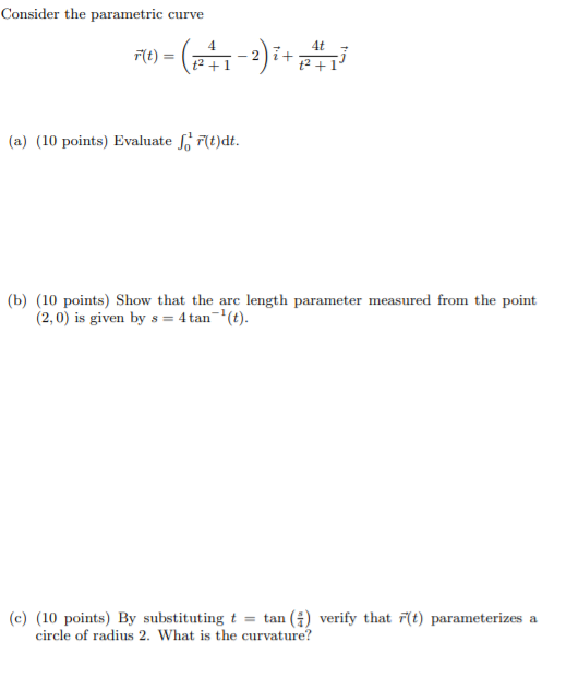 Consider the parametric curve F(t) = (2+1 - 2)i+2 4 13 (a) (10 points) Evaluate SF(t)dt. (b) (10 points) Show that the arc le