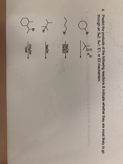 4. Predict the products of the following reactions & indicate whether they are most likely to go through an SN2, SN1, E1, or