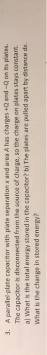 3. A parallel-plate capacitor with plate separation x and area A has charges +Q and -Q on its plates. The capacitor is discon