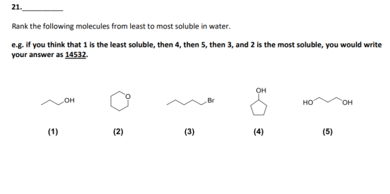 21. Rank the following molecules from least to most soluble in water. e.g. if you think that 1 is the least soluble, then 4, then 5, then 3, and 2 is the most soluble, you would write your answer as 14532. он но он