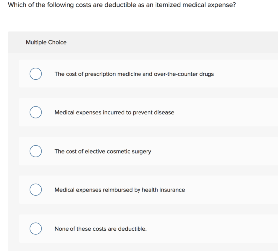 Which of the following costs are deductible as an itemized medical expense? Multiple Choice The cost of prescription medicine