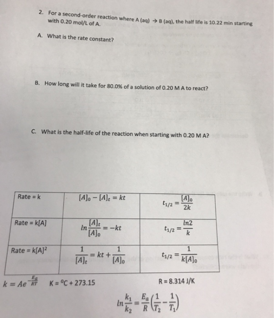 2. For a second-order reaction where Alaal with 0.20 mol/L of A. Baal, the half life is 10.22 min starting A. What is the rat