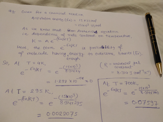 2Chiven for a chemical seaot ion, Acti vation onasay (EaIsKstone As oe know hat fr Ahe nious eiation ie dependenc of Tee com tant on tembenaPure, tere, the tem eTs Ea/RT rmole cesle having enesto overcome besries (E enough -4 SX,05) AL-T = 700k, At T= 29s EAIRT ISXIO 一( 1 Sk,03) CaIRT) 0 002207s