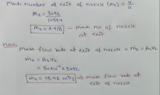 mach number at exit of nozzle (m2) = V m2 = 3092 1059.4 2 = 2.918 - mach no of nozzle at exit now, mass flow rate at exit of