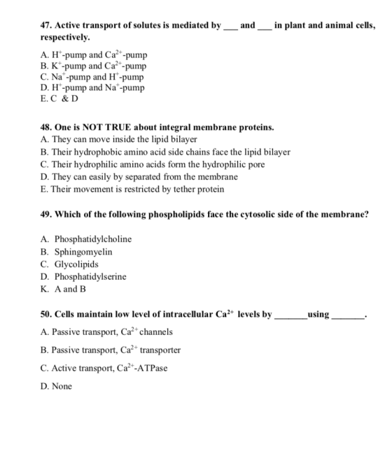 47. Active transport of solutes is mediated by and in plant and animal cells, respectively A. H-pump and Ca-pump B. K-pump an