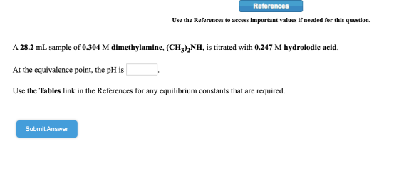 References Use the References to access important values if needed for this question. A 28.2 mL sample of 0.304 M dimethylami