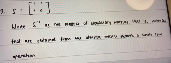 9. s: [o] Write s as the product of elementary matrices, that is, matrices from the identity matrix through a single row ar