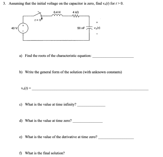 3. Assuming that the initial voltage on the capacitor is zero, find vo(l) fort> 0. 0.4 H 50 nFvolt) 40 V Find the roots of th