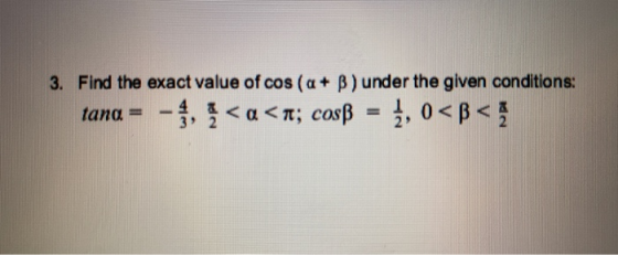 3. Find the exact value of cos (a + b ) under the given conditions: tang = - <a<n; cosß = 1, 0<B<
