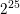\small 2^{25}
