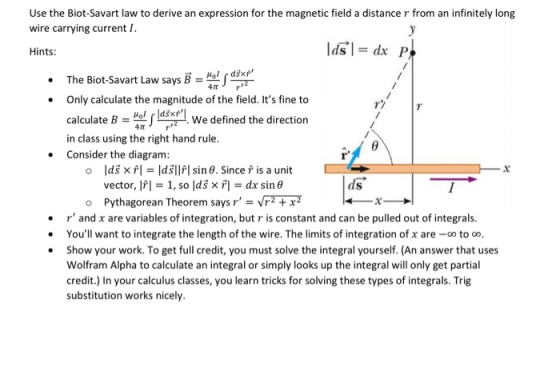 Use the Biot-Savart law to derive an expression for the magnetic field a distance wire carrying current l Hints: from an infi