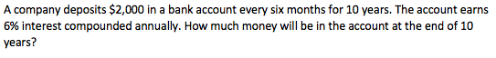A company deposits $2,000 in a bank account every six months for 10 years. The account earns 6% interest compounded annually. How much money will be in the account at the end of 10 years?