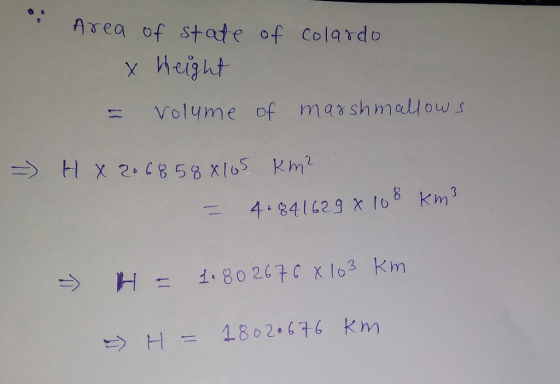 Area of state of colardo x Height = volume of marshmallows - HX 2068 588 105 km² = 4.841629 8 10 8 km² - H= 1.802676 8 103 km