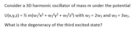 Consider a 3D harmonic oscillator of mass m under the potential U(x,y,z) = m(w1?x2 + wz?y2 + W3z?) with w2 = 2w1 and W3 = 3w1