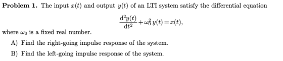 Problem 1. The input x(t) and output y(t) of an LTI system satisfy the differential equation d’y(t) + wốy(t)=r(t), where wo i
