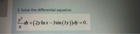 of 3. Solve the differential equation y de + - dx +(2y Inx - 3sin (3y)) dy = 0.