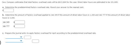 Cavy Company estimates that total factory overhead costs will be $613,664 for the year. Direct labor hours are estimated to b