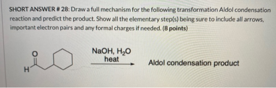 SHORT ANSWER # 28: Draw a full mechanism for the following transformation Aldol condensation reaction and predict the product