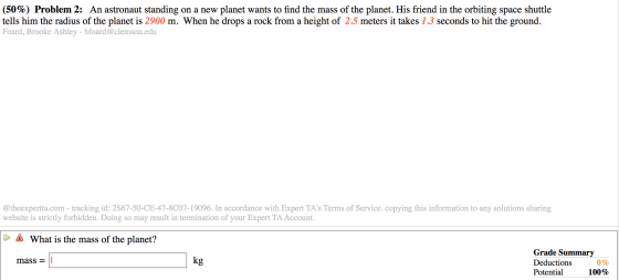 (50%) Problem 2: An astronaut standing on a new planet wants to find the mass of the planet. His friend in the orbiting space