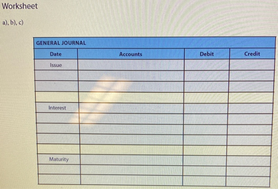 Worksheet a), b), c) GENERAL JOURNAL Date Issue Accounts Debit Credit S Interest Maturity SI