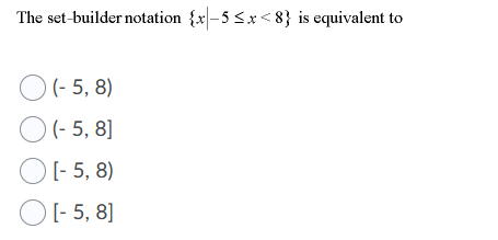 The set-builder notation {xl-55x<8} is equivalent to (-5,8) O(-5, 8] O [-5,8) O [-5, 8]