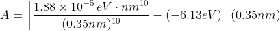 A=\left [ \frac{ 1.88\times 10^{-5}\, eV\cdot nm^{10}}{(0.35nm)^{10}} -(-6.13eV) \right ](0.35nm)