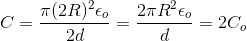 C = \frac{\pi (2R)^{2}\epsilon_{o}}{2d} = \frac{2\pi R^{2}\epsilon_{o}}{d} =2C_{o}