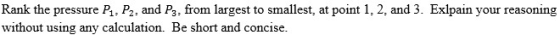 Rank the pressure P, P2, and P3, from largest to smallest, at point 1, 2, and 3. Exlpain your reasoning without using any cal