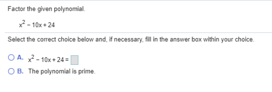 Factor the given polynomial. x-10x+24 Select the correct choice below and, if necessary, fill in the answer box within your c