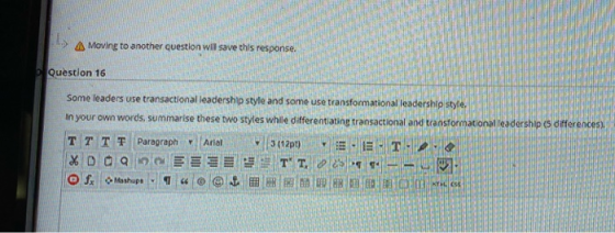 Moving to another question will save this response. Question 16 Some leaders use transactional leadership style and some use