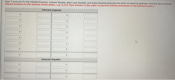 Open T accounts for the Interest Expense, Interest Payable, Bank Loan Payable, and Notes Payable accounts and enter all openi