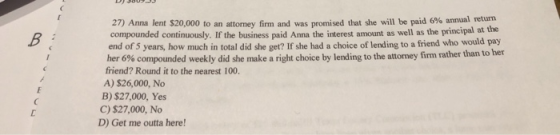 27) Anna lent $20,000 to an attorney firm and was promised that she will be paid 6% annual return compounded continuously. If