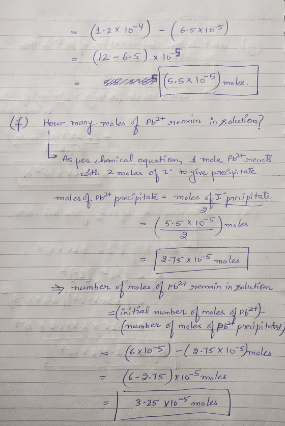 - (1-2 X 16-4) - (6-5410-5) (12-605) x 165 - 315/365 (5,5x109) moles (f) How many moles of Pb2+ remain in solution? m As per