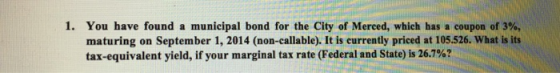 1. You have found a municipal bond for the City of Merced, which has a coupon of 3%, maturing on September 1, 2014 (non-calla